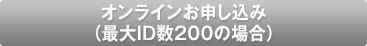 オンラインお申し込みお(最大ID数200の場合)