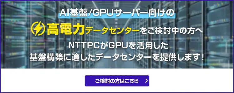 AI基盤/GPUサーバー向けの高電力データセンターをご検討中の方へ NVIDIAエリートパートナーのNTTPCが最適なDCをご提供します！